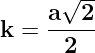 \dpi{120} \large \mathbf{k=\frac{a\sqrt{2}}{2\mathbf{}}}